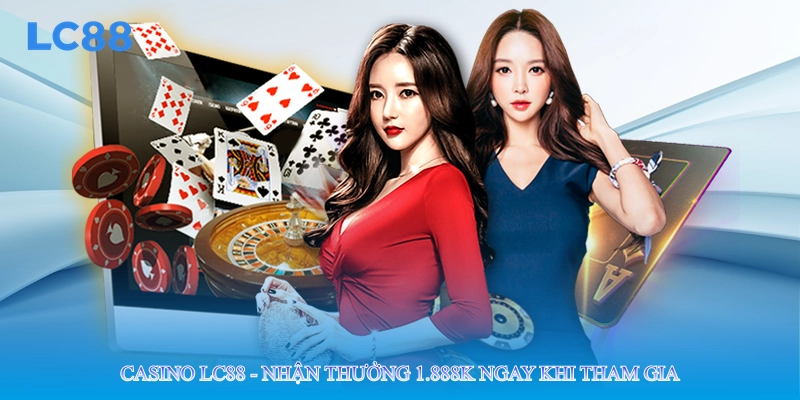 Casino Lc88 - Nhận Thưởng 1.888K Ngay Khi Tham Gia