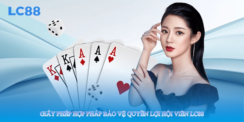 Giấy phép hợp pháp bảo vệ quyền lợi hội viên lc88