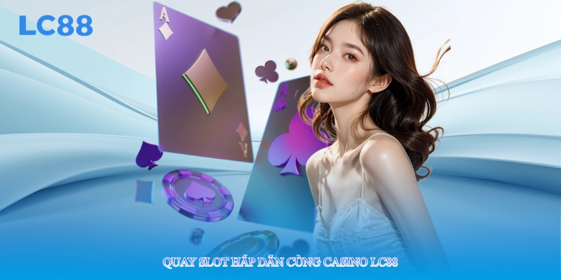 Quay Slot hấp dẫn cùng casino lc88